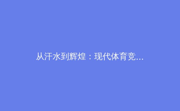 从汗水到辉煌：现代体育竞技中运动员心理韧性的深度剖析